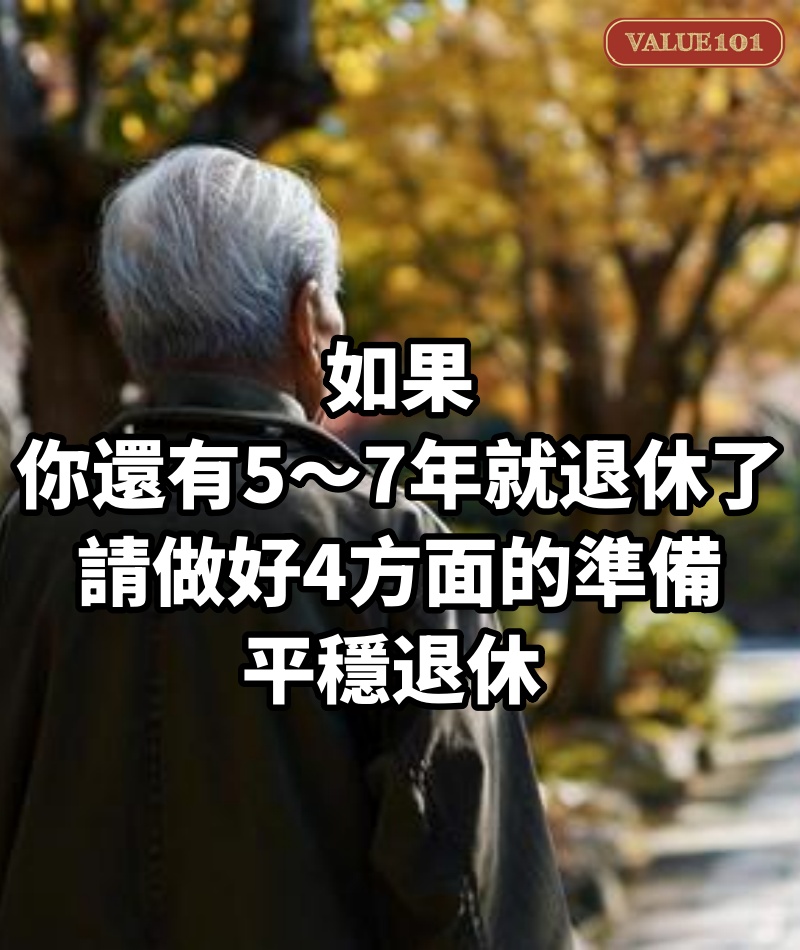 如果你還有5~7年就退休了,請做好4方面的準備,平穩退休
