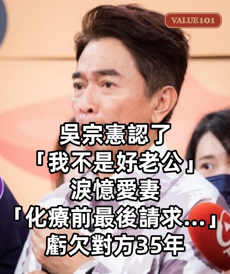 罕見提到老婆！吳宗憲認了「我不是好老公」　淚憶愛妻「化療前最後請求...」：虧欠對方35年