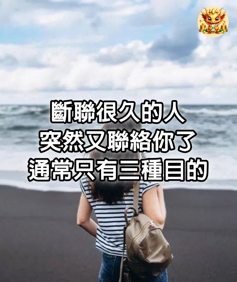 斷聯很久的人,突然又聯絡你了,通常只有三種目的