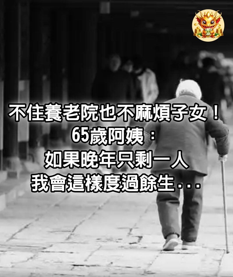 不住養老院「也不麻煩子女」!65歲阿姨:「如果晚年只剩一人,我會這樣度過餘生...」