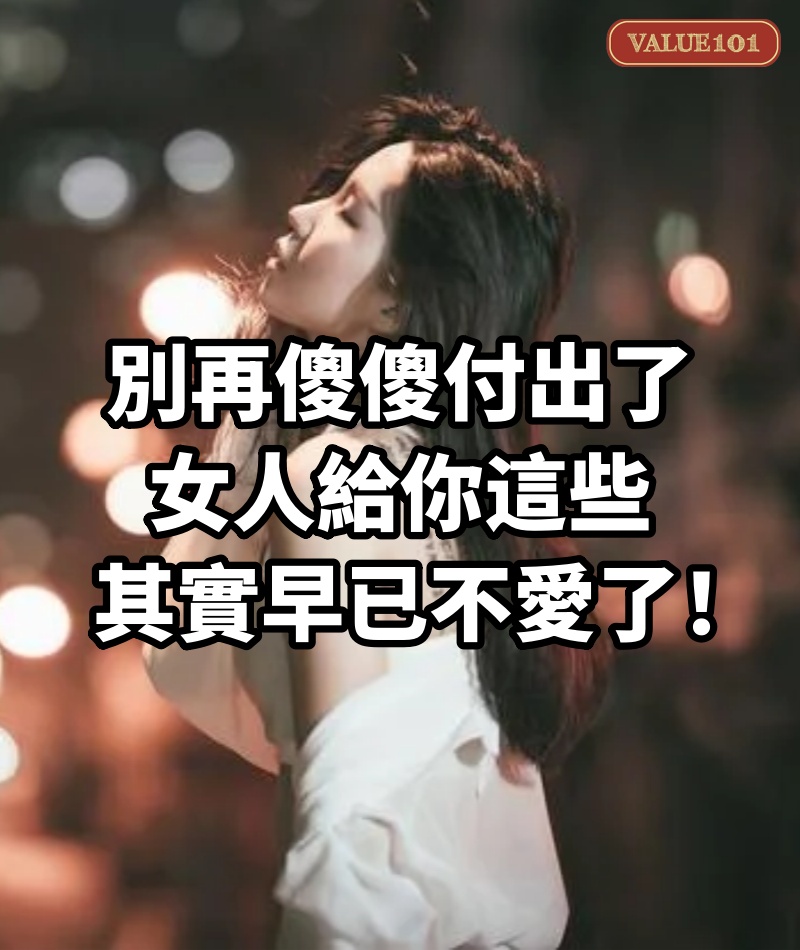 別再傻傻付出了,女人給你這些,其實早已不愛了!